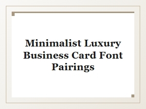 Minimalist Luxury Business Card Font Pairings for Elegant Design