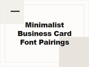 Minimalist Business Card Font Pairings for Modern Designs