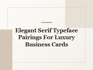Elegant Serif Typeface Pairings for Luxury Business Cards
